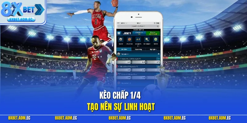 Kèo chấp 1/4 tạo nên sự linh hoạt